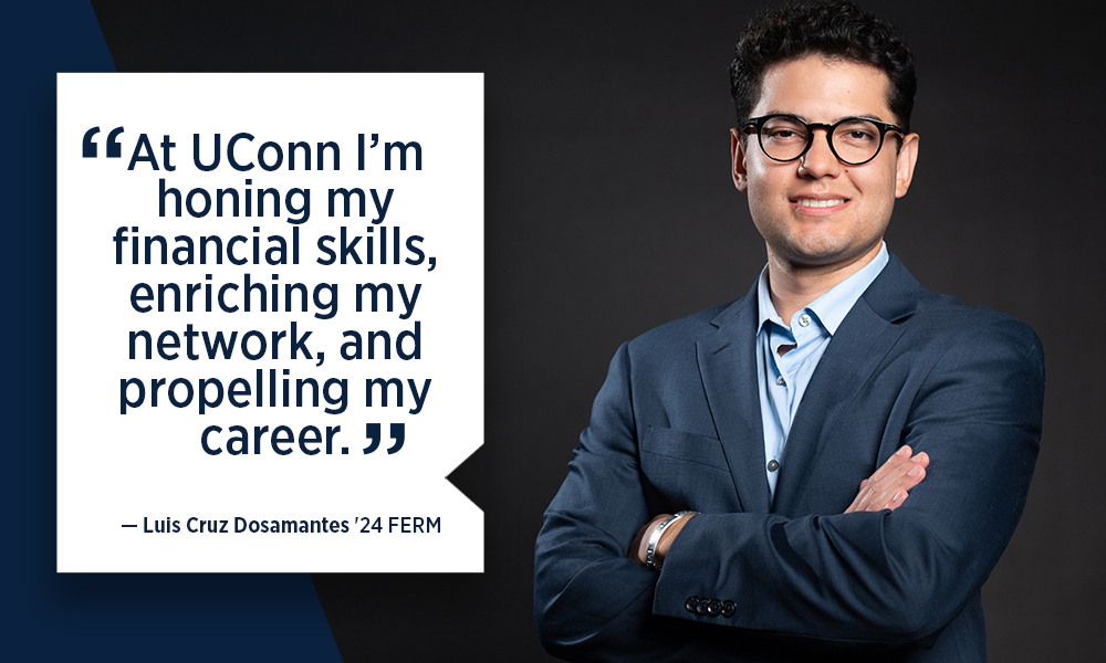 MS FRM ERM Student Testimonial At UConn I'm honing my financial skills, enriching my network, and propelling my career Luis Cruz Dosamantes 24 FERM MS in Financial and Enterprise Risk